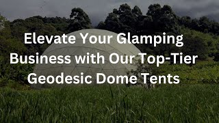 Elevate Your Glamping Business with Our Top-Tier Geodesic Dome Tents