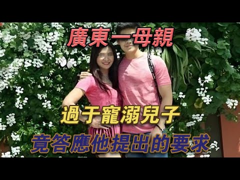 廣東一母親過於寵溺兒子，竟答應他提出的要求#噼里啪啦