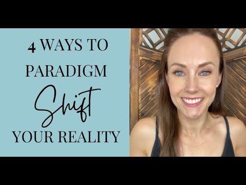 4 WAYS TO PARADIGM SHIFT YOUR REALITY