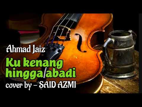 Ku kenang hingga abadi - Ahmad Jaiz - cover by. Said Azmi