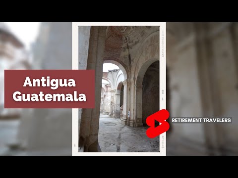 Retirement Travelers: ANTIGUA GUATEMALA Quick Tour #SHORTS