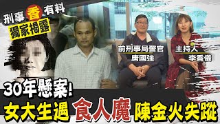 【#刑事香有料 3】30年懸案!女大生遇「食人魔」陳金火失蹤