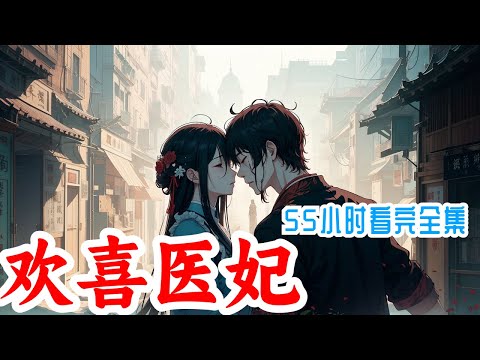 55小时看完《欢喜医妃》全集：云若初经历穿越，又经历重生，被情所伤，发誓要离前世的冤家远远的，再也不要跟他有任何牵扯了。可老天偏要跟她开玩笑，无论她如何想要远离，老天总是一次又一次地将他们拉扯在一起