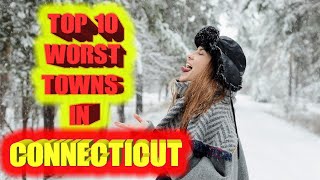 Top 10 Worst towns in Connecticut. Maybe I won't get angry radion DJ's calls this time.