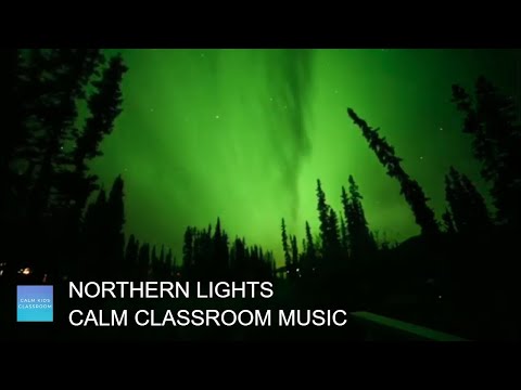 Quiet Classroom Music For Children - Aurora Borealis - Northern Lights - Calm Classroom Music