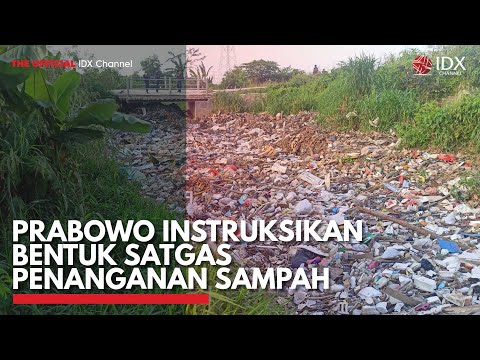 Prabowo Instruksikan Bentuk Satgas Penanganan Sampah | IDX CHANNEL