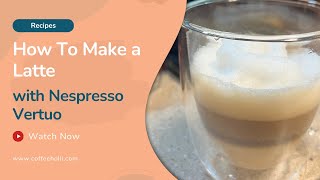 Nespresso Vertuo Latte: The Home Barista Guide