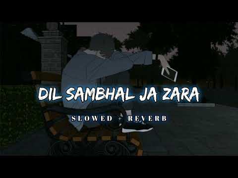 Dil Sambhal Ja Zara [ Slowed + Reverb ] Lofi Song