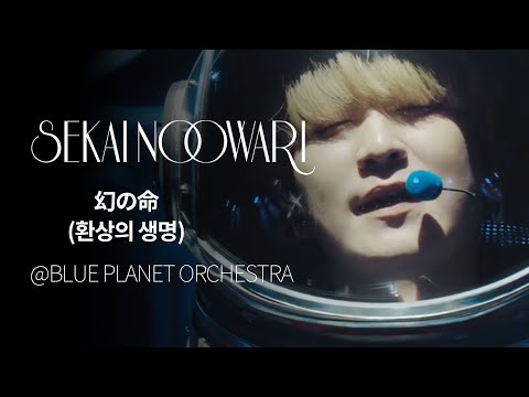 (한글자막)SEKAI NO OWARI - 幻の命(환상의 생명) from BLUE PLANET ORCHESTRA