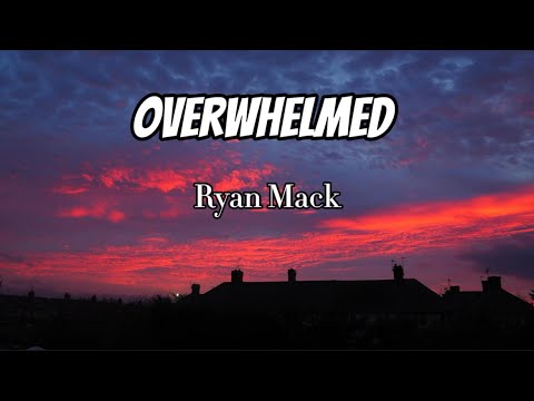 Ryan Mack - Overwhelmed (Lyrics)