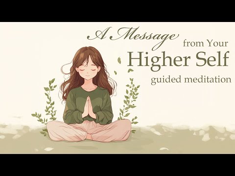 Receive A Message from Your Higher Self (Guided Meditation)