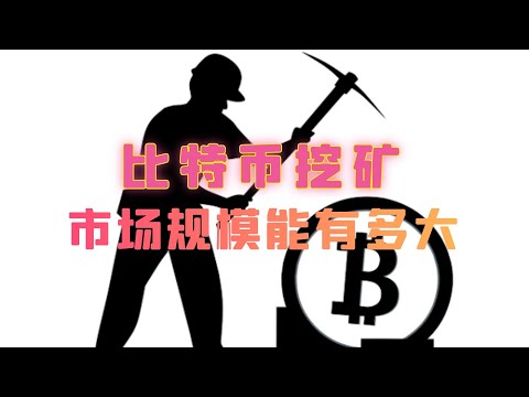 随着比特币价格不断攀升，比特币挖矿的市场规模能有多大？