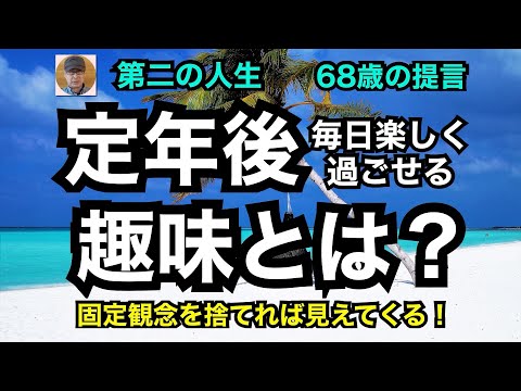 第二の人生、68歳の提言「定年後、毎日楽しく過ごせる趣味とは？」　　　固定観念を捨てれば見えてくる！