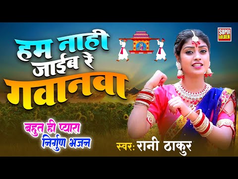 हम नाही जाइब रे गावनावा | निर्गुण भजन | Ham Nahi Jaib Re Gawanava | Rani Thakur | Nirgun Bhajan 2024