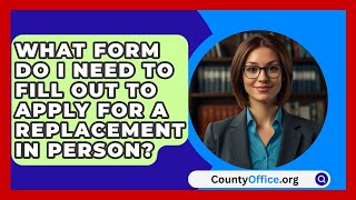 What Form Do I Need To Fill Out To Apply For A Replacement In Person? - CountyOffice.org