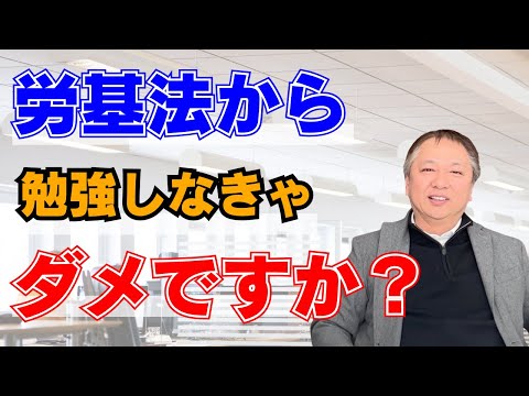 労基法から勉強しなきゃダメですか？