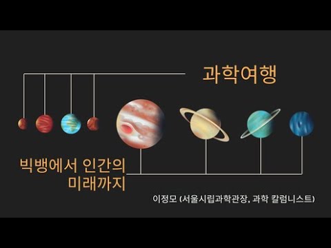 과학여행: 빅뱅에서 인간의 미래까지      -이정모 (서울시립과학관장, 과학 칼럼니스트)