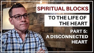 Spiritual Blocks to the Life of Your Heart - 05 A Disconnected Heart