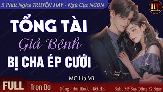 Truyện ngắn độc quyền: Tổng Tài Giả Bệnh Bị Cha Ép Cưới | Truyện ngôn tình đêm khuya mới nhất #havu