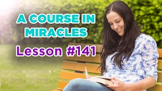 A Course In Miracles - Lesson 141