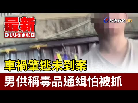 車禍肇逃未到案 男供稱毒品通緝怕被抓【最新快訊】