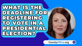 What Is The Deadline For Registering To Vote In A Presidential Election? - CountyOffice.org