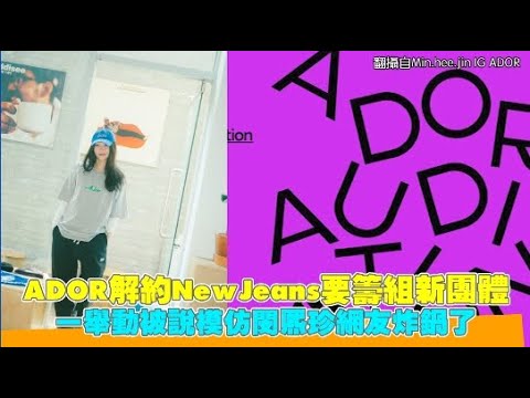 ADOR解約NewJeans要籌組新團體 一舉動被說模仿閔熙珍網友炸鍋了｜小娛樂