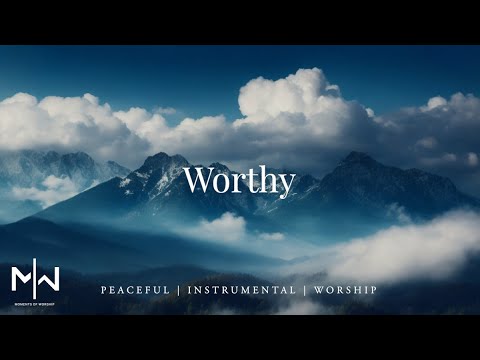 Worthy | Soaking Worship Music Into Heavenly Sounds // Instrumental Soaking Worship