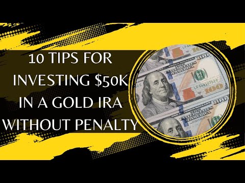 10 Tips for Investing $50k in a Gold IRA Without Penalty