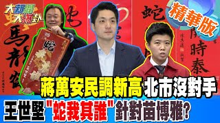 蔣萬安民調新高北市沒對手王世堅蛇我其誰針對苗博雅?【#大新聞大爆卦】精華版7 20250114@大新聞大爆卦HotNewsTalk