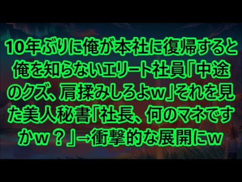 10年ぶりに俺が本社に復帰すると俺を知らないエリート社員「中途のクズ、肩揉みしろよｗ」それを見た美人秘書「社長、何のマネですかｗ？」→衝撃的な展開にｗ【いい話・朗読・泣ける話】