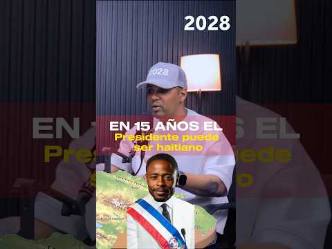 EN 15 AÑOS EL PROXIMO PRESIDENTE SERA HAITIANO