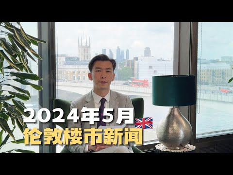 2024年5月伦敦楼市新闻｜London Property Market News - May 2024