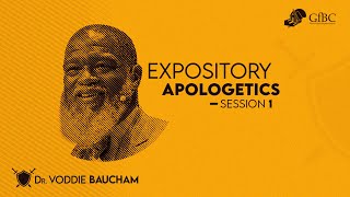 Expository Apologetics Session 1   ---   Voddie Baucham