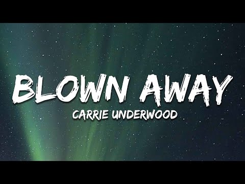 Carrie Underwood - Blown Away (Lyrics)