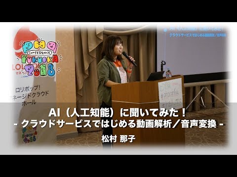 「AI（人工知能）に聞いてみた！ - クラウドサービスではじめる動画解析／音声変換 -」　 松村那子