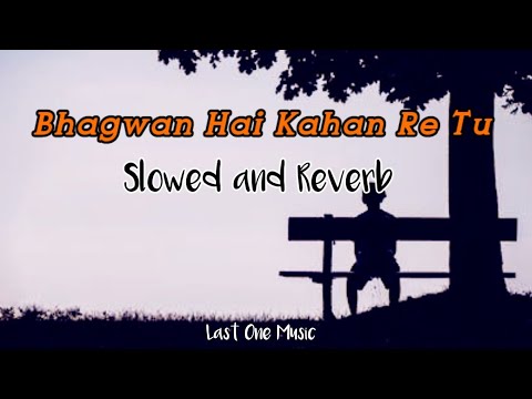 Bhagwan Hai Kahan Re Tu - Slowed and Reverb | Last one music