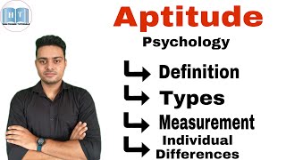 Aptitude ! Types Of Aptitude ! Measurement of Aptitude ! Individual Difference