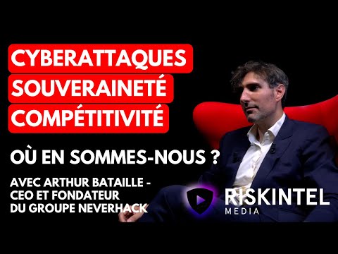 La cybersécurité, une affaire de compétitivité ? Avec Arthur Bataille CEO du Groupe NEVERHACK