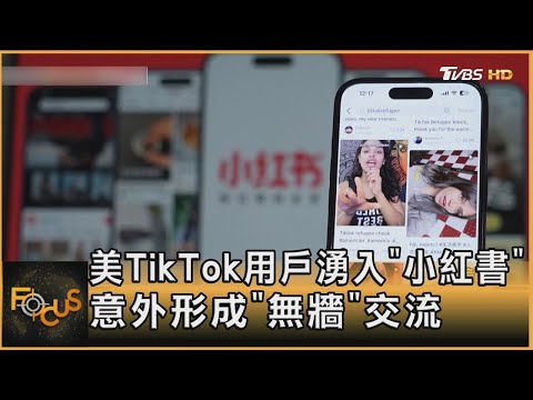 美TikTok用戶湧入「小紅書」意外形成「無牆」交流｜方念華｜FOCUS全球新聞20250115