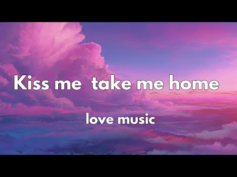 Kiss me take me home ,💋English (lyrics)Love💋Sweet song 2025💕🎵