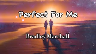 Bradley Marshall - Perfect For Me (Lyrics)