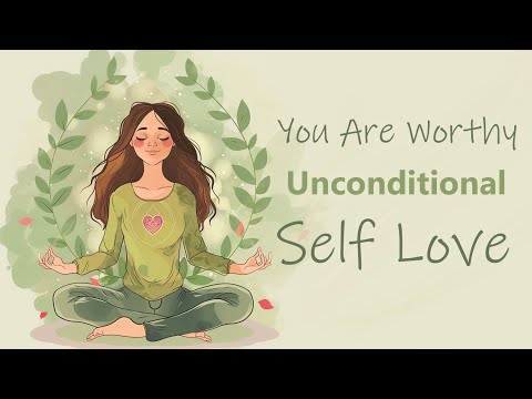 You Are Worthy of Unconditional Self Love (Guided Meditation)