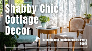 Shabby Chic Cottage Decor: Romantic and Rustic Ideas for Every Room