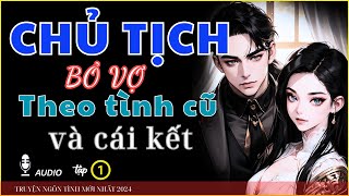 [ Truyện ngôn tình ] Chủ tịch Bỏ VỢ THEO TÌNH CŨ VÀ CÁI KẾT  - kể truyện