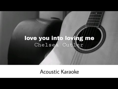 Chelsea Cutler - Love You Into Loving Me (Acoustic Karaoke)