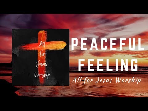 Peaceful Feeling (Official Lyric Video) - All For Jesus Worship