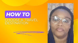 HOW TO CHOOSE A TRAVEL DESTINATION