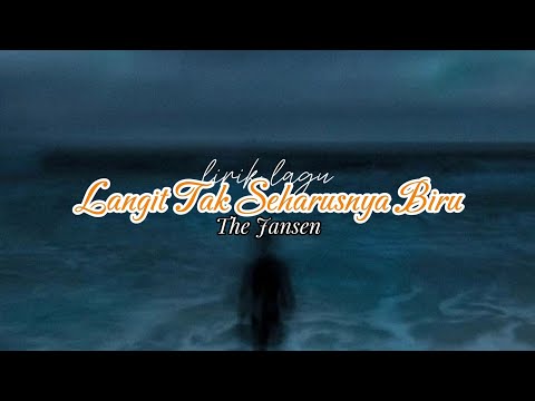 Lirik Lagu The Jansen - Langit Tak Seharusnya Biru