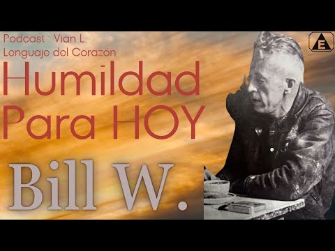 Humildad para HOY / Bill W. / Lenguaje del Corazón Podcast: Vian L